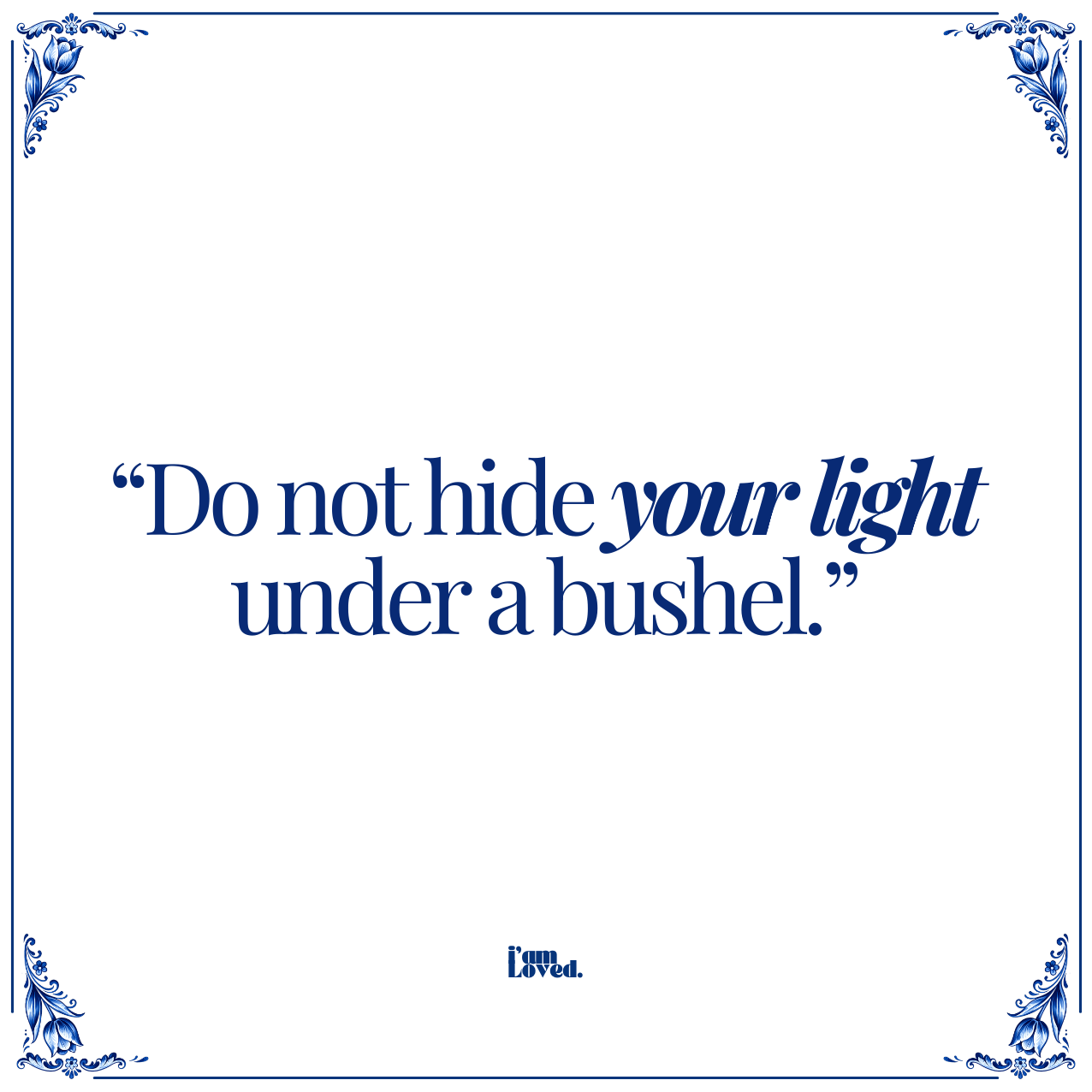 Do not hide your light under a bushel