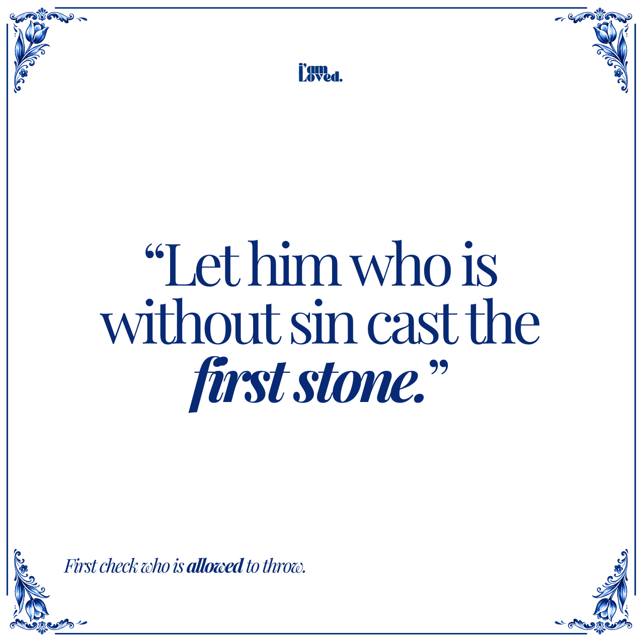 Let him who is without sin cast the first stone