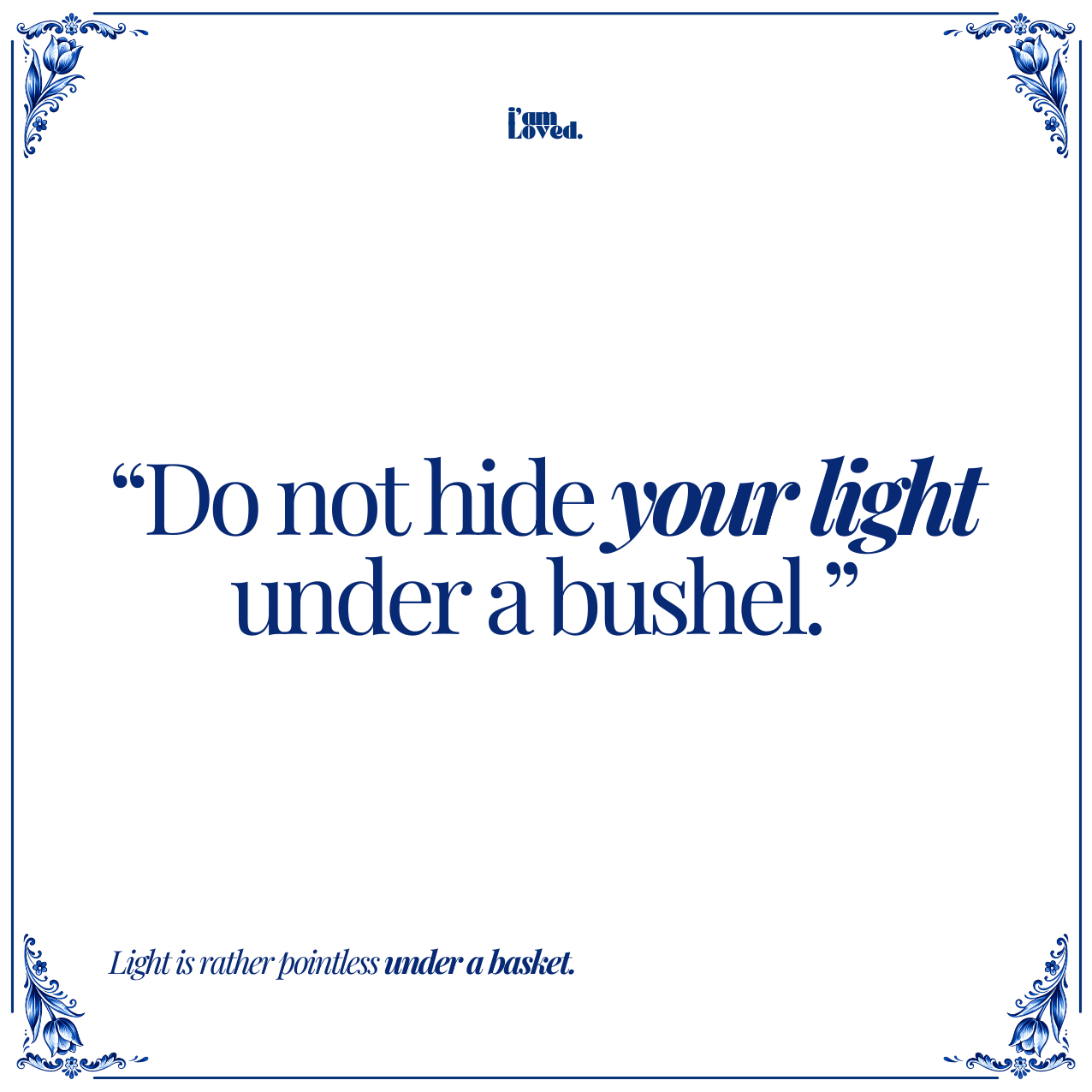 Do not hide your light under a bushel