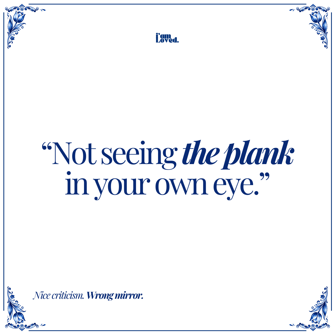 Not seeing the plank in your own eye